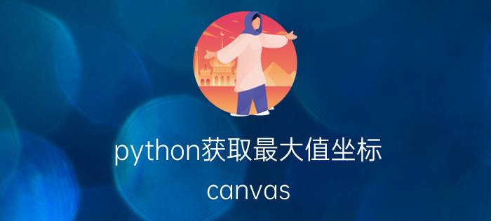 python获取最大值坐标 canvas.create在python中的用法？